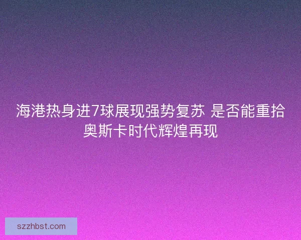海港热身进7球展现强势复苏 是否能重拾奥斯卡时代辉煌再现